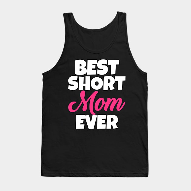 Best Short Mom Ever Tank Top by WorkMemes